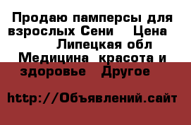Продаю памперсы для взрослых Сени  › Цена ­ 500 - Липецкая обл. Медицина, красота и здоровье » Другое   